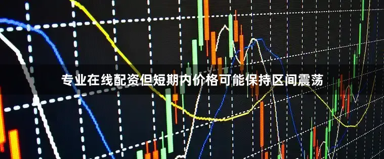 专业在线配资但短期内价格可能保持区间震荡