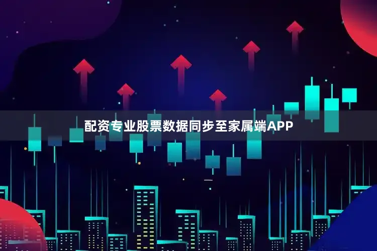 配资专业股票数据同步至家属端APP